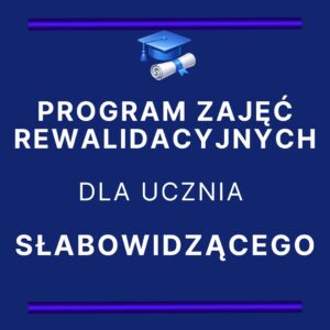 PROGRAM ZAJĘĆ REWALIDACYJNYCH DLA UCZNIA SŁABOWIDZĄCEGO