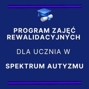 Program zajęć rewalidacyjnych dla ucznia w spektrum autyzmu