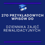 270 przykładowych wpisów do dziennika zajęć rewalidacyjnych