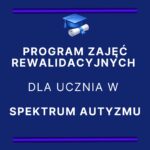 Program zajęć rewalidacyjnych dla ucznia w spektrum autyzmu